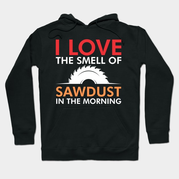 I love the smell of sawdust in the morning Hoodie by TeeGuarantee